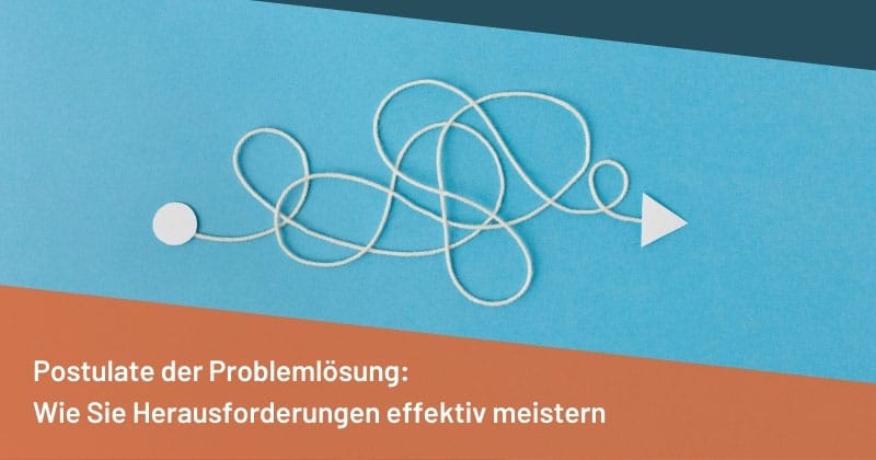 Postulate der Problemlösung: Wie Sie Herausforderungen effektiv meistern